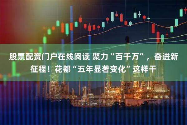 股票配资门户在线阅读 聚力“百千万”，奋进新征程！花都“五年显著变化”这样干